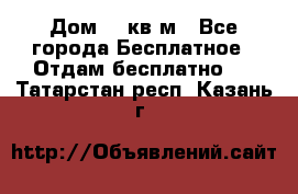 Дом 96 кв м - Все города Бесплатное » Отдам бесплатно   . Татарстан респ.,Казань г.